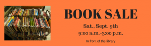Book Sale Saturday September 9 from 9:00 a.m. to 3 p.m. in front of the library