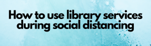 How to use library services during social distancing
