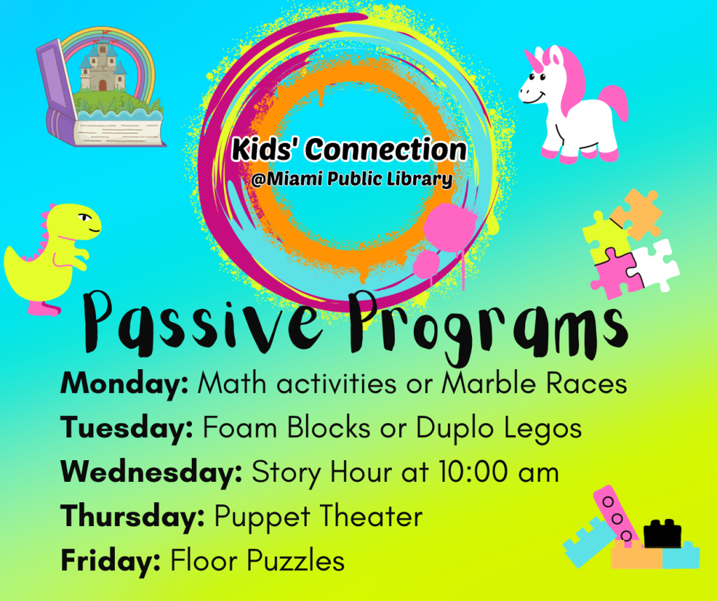 Passve programs at the library are Monday: Math activities or Marble Races Tuesday: Foam Blocks or Duplo Legos Wednesday: Story Hour at 10:00 am Thursday: Puppet Theater Friday: Floor Puzzles